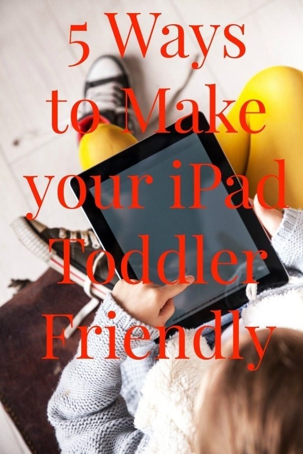 Five Ways to Make Your iPad Toddler Friendly