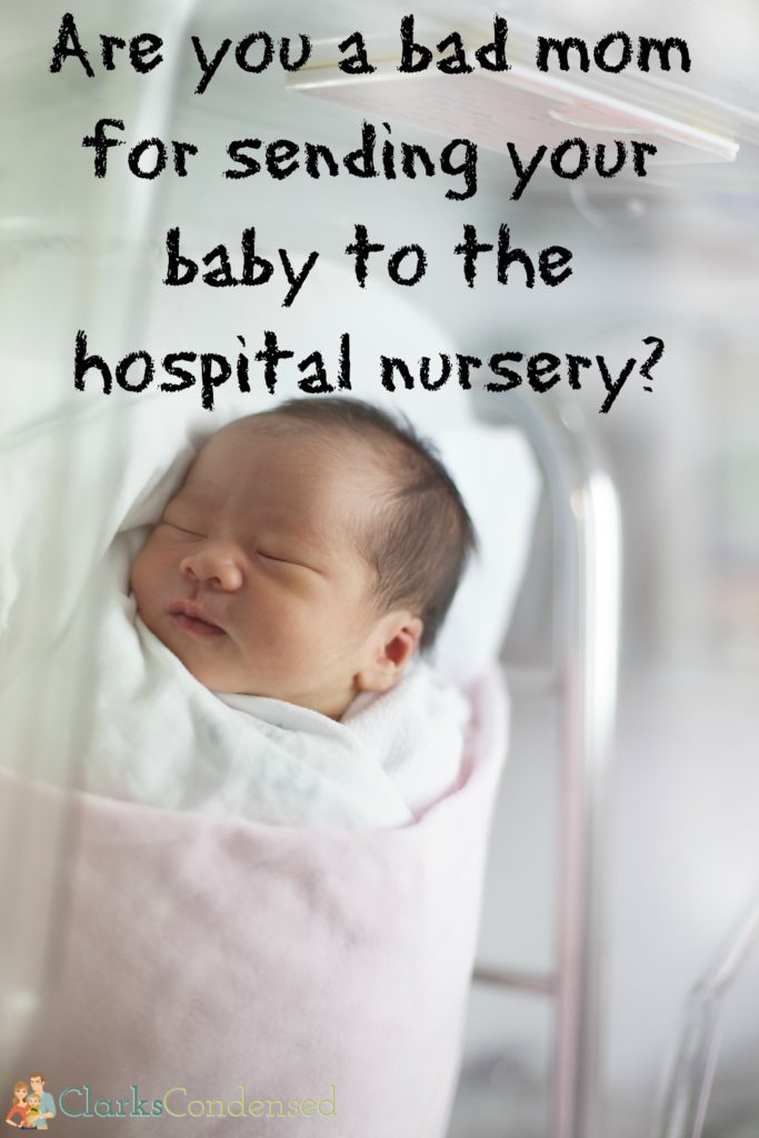 One mom's feelings on sending your baby to the hospital nursery. Are you a bad mom if you do?